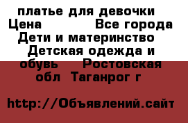 платье для девочки › Цена ­ 2 500 - Все города Дети и материнство » Детская одежда и обувь   . Ростовская обл.,Таганрог г.